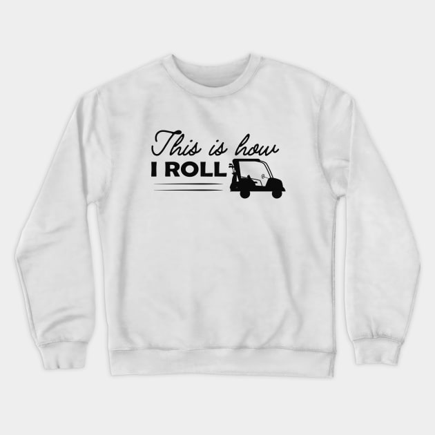 Golf Cart - This is how I roll Crewneck Sweatshirt by KC Happy Shop